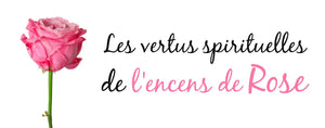 Les vertus spirituelles de l'encens de Rose